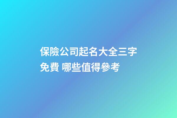 保險公司起名大全三字免費 哪些值得參考-第1張-公司起名-玄機派